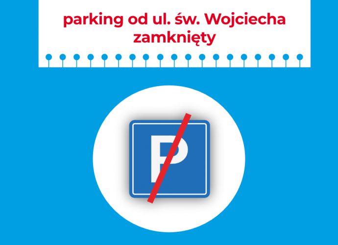 Wjazd/Parking od ulicy św. Wojciecha czasowo zamknięty